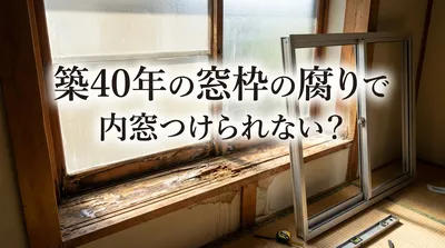 築40年の窓枠の腐りで内窓つけられない？