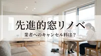 先進的窓リノベで業者へのキャンセル料は？