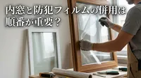 内窓と防犯フィルムの併用は順番が重要？