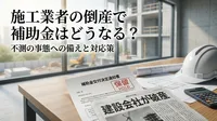 施工業者の倒産で補助金はどうなる？