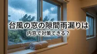 台風の窓の隙間雨漏りは内窓で対策できる？