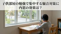 子供部屋の勉強で集中する騒音対策に内窓の効果は？